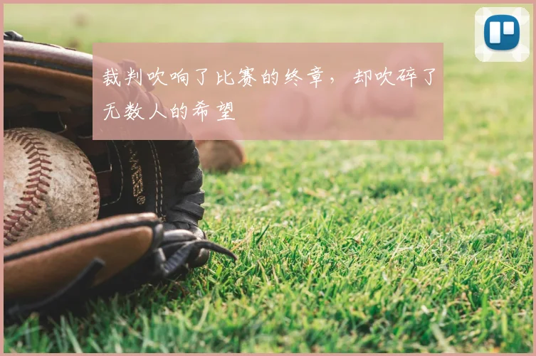 裁判吹响了比赛的终章,却吹碎了无数人的希望